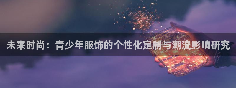 谈球吧的聊天软件：未来时尚：青少年服饰的