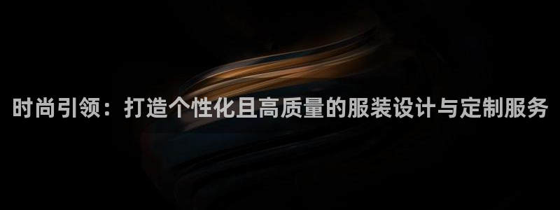 谈球吧官网首页：时尚引领：打造个性化且高